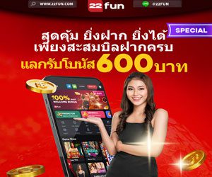 คุ้มสุดๆ ยิ่งฝากมากยิ่งได้มาก 22fun thailand